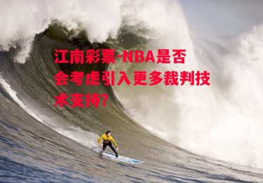 江南彩票-NBA是否会考虑引入更多裁判技术支持？