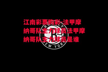 江南彩票购彩-法甲摩纳哥队主力球员法甲摩纳哥队主力球员是谁