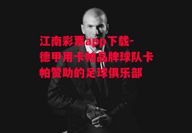 江南彩票app下载-德甲用卡帕品牌球队卡帕赞助的足球俱乐部